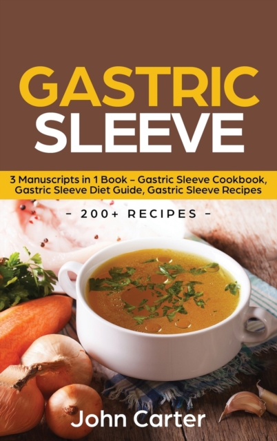 Gastric Sleeve : 3 Manuscripts in 1 Book - Gastric Sleeve Cookbook, Gastric Sleeve Diet Guide, Gastric Sleeve Recipes, Hardback Book