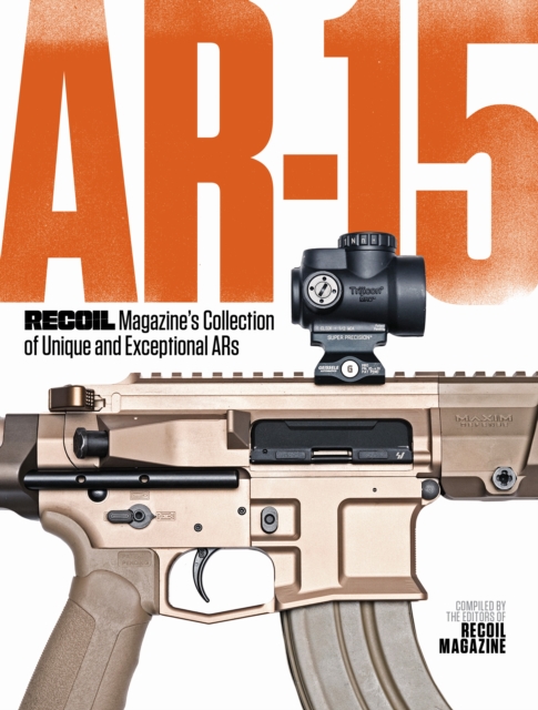 AR-15: RECOIL Magazine's Collection of Unique and Exceptional ARs : RECOIL Magazine's Collection of Unique and Exceptional ARs, EPUB eBook
