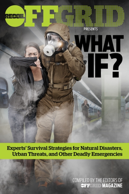What If? : Experts' Survival Strategies for Natural Disasters, Urban Threats, and Other Deadly Emergencies, Paperback / softback Book