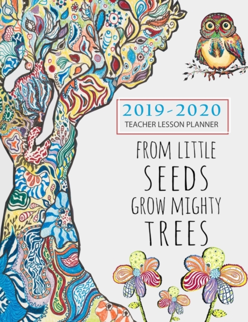 From Tiny Seeds Grow Mighty Trees Teacher Planner 2019-2020 : August 2019-July 2020, Weekly and Monthly Calendar Agenda Academic Year August - July Beautiful Watercolor Cover Page (2019-2020), Paperback / softback Book