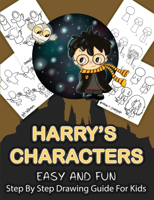 Harry's Character Step By Step Drawing Guide For Kids : Over 25 Easy and Fun Harry Potter Characters To Draw and Colour, Paperback / softback Book