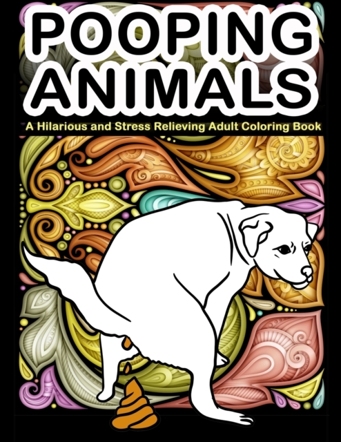 Pooping Animals : A Hilarious and Stress Relieving Adult Coloring Book: White Elephant Gag Gift Coloring Books For Adults, Paperback / softback Book