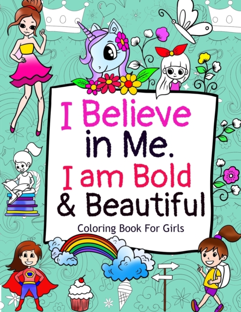 I Believe in Me. I am Bold & Beautiful : A Coloring Book For Girls with Positive Affirmations to Boost your Child's Confidence, Paperback / softback Book