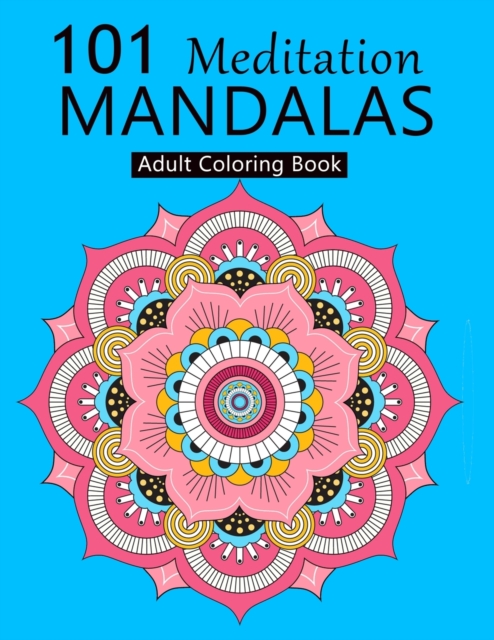 101 Meditation Mandalas : An Adult Coloring Book Featuring 101 Unique Mandalas with Fun, Easy, Mindfulness and Relaxing Coloring Pages, Paperback / softback Book