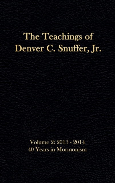 The Teachings of Denver C. Snuffer, Jr. Volume 2 : 40 Years in Mormonism 2013-2014: Reader's Edition Hardback, 6 x 9 in., Hardback Book