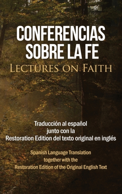 Conferencias sobre la fe (Lectures on Faith) : Traduccion al espanol junto con la Restoration Edition del texto original en ingles, Hardback Book