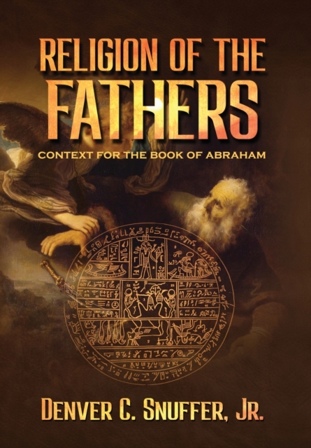 Religion of the Fathers : Context for the Book of Abraham, Hardback Book