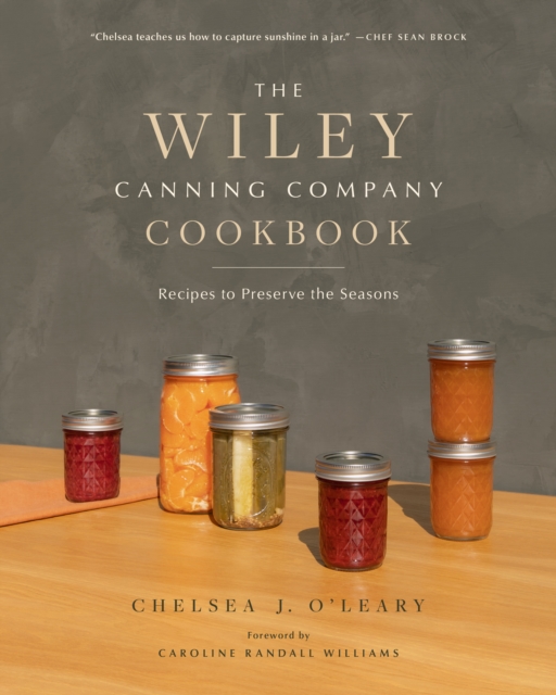 The Wiley Canning Company Cookbook : Recipes to Preserve the Seasons, Paperback / softback Book