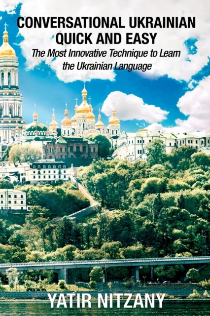 Conversational Ukrainian Quick and Easy : The Most Innovative Technique to Learn the Ukrainian Language, Paperback / softback Book