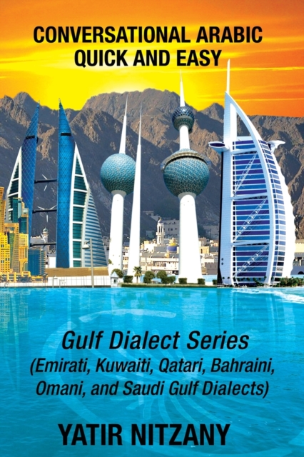 Conversational Arabic Quick and Easy : Gulf Series; Emirati, Saudi Gulf Dialect, Qatari, Kuwaiti, Bahraini, Omani Arabic Dialects, Paperback / softback Book