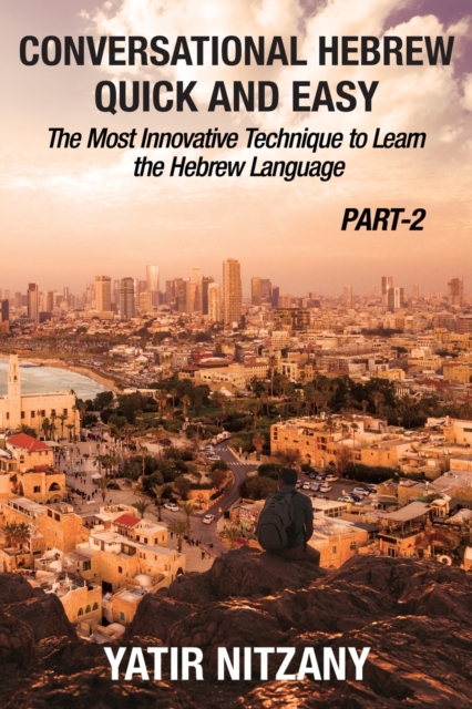 Conversational Hebrew Quick and Easy - PART II : The Most Innovative and Revolutionary Technique to Learn the Hebrew Language., Paperback / softback Book