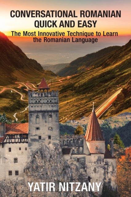 Conversational Romanian Quick and Easy : The Most Innovative Technique to Learn the Romanian Language., Paperback / softback Book