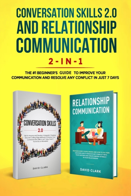 Conversation Skills 2.0 and Relationship Communication 2-in-1 : The #1 Beginner's Guide Set to Improve Your Communication and Resolve Any Conflict in Just 7 days, Paperback / softback Book
