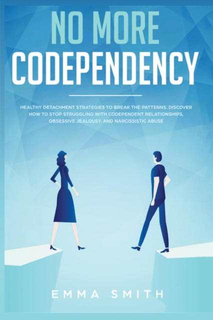 No More Codependency : Healthy Detachment Strategies to Break the Pattern. How to Stop Struggling with Codependent Relationships, Obsessive Jealousy, and Narcissistic Abuse, Paperback / softback Book