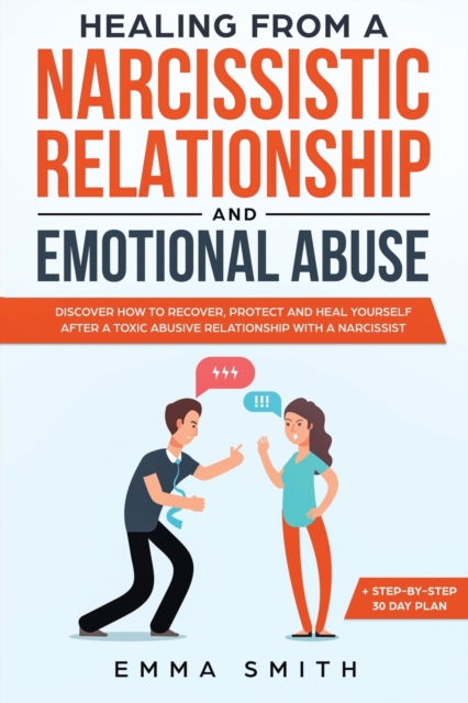 Healing From A Narcissistic Relationship And Emotional Abuse : Discover How To Recover, Protect and Heal Yourself After A Toxic Abusive Relationship With A Narcissist, Paperback / softback Book