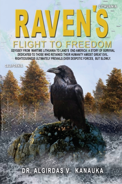 Raven's Flight to Freedom : Odyssey from Wartime Lithuania to Land's End America: A story of Survival Dedicated to Those Who Retained their Humanity Amidst Great Evil. Righteousness Ultimately Prevail, Paperback / softback Book