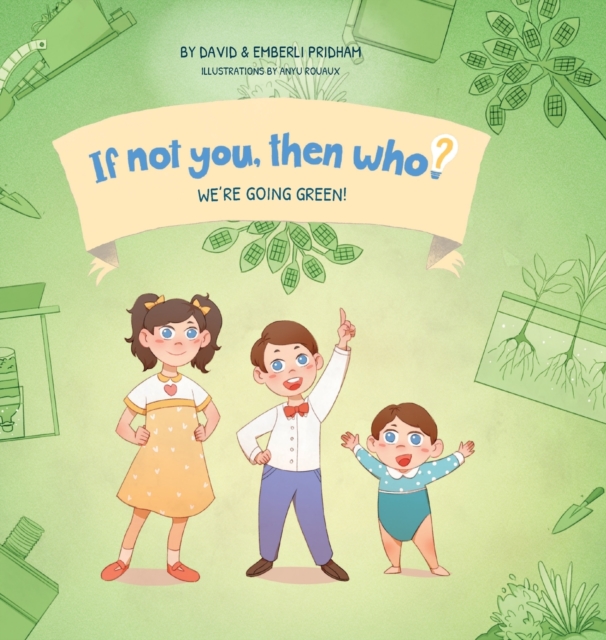 We're Going Green! Book 4 in the If Not You, Then Who? series that shows kids 4-10 how ideas become useful inventions (8x8 Print on Demand Hard Cover), Hardback Book