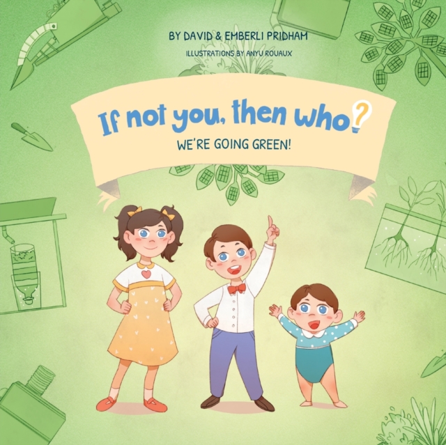 We're Going Green! Book 4 in the If Not You Then Who? Series that teaches kids 4-10 how ideas materialize into useful inventions (Small Paperback), Paperback / softback Book