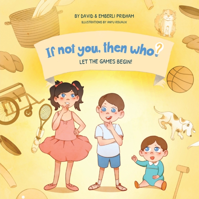 Let the Games Begin Book 3 in the If Not You, Then Who? series that shows kids 4-10 how ideas become useful inventions (8x8 Print on Demand Soft Cover Edition), Paperback / softback Book