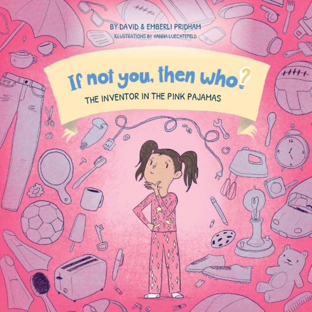 The Inventor in the Pink Pajamas Book 1 in the If Not You, Then Who? series that shows kids 4-10 how ideas become useful inventions (8x8 Print on Demand Soft Cover), Paperback / softback Book