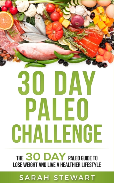 30 Day Paleo Challenge : The 30 Day Paleo Guide to Lose Weight and Live a Healthier Lifestyle, Paperback / softback Book