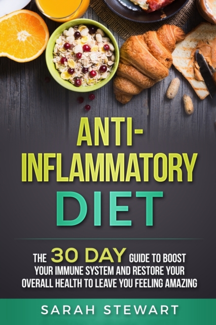 Anti-Inflammatory Diet : The 30 Day Guide to Boost Your Immune System and Restore Your Overall Health to Live a Better Lifestyle, Paperback / softback Book