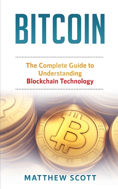 Bitcoin : The Complete Guide to Understanding BlockChain Technology, Paperback / softback Book