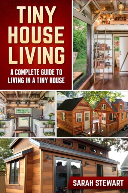 Tiny Home Living : A Complete Guide to Living in a Tiny House, Paperback / softback Book