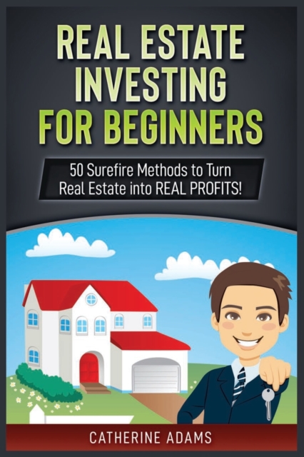 Real Estate Investing : 50 Surefire Methods to Turn Real Estate into REAL PROFITS!, Paperback / softback Book