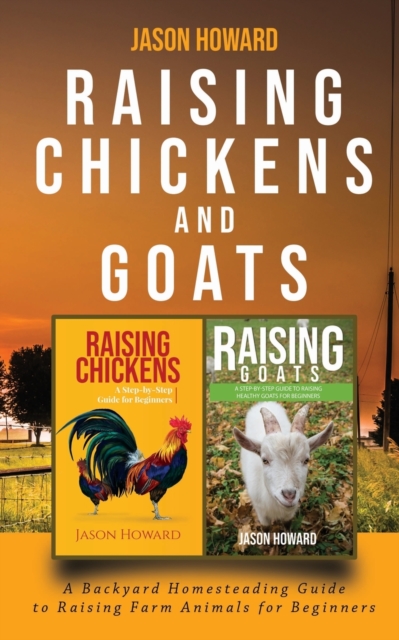 Raising Chickens and Goats : A Backyard Homesteading Guide to Raising Farm Animals for Beginners By Jason, Paperback / softback Book