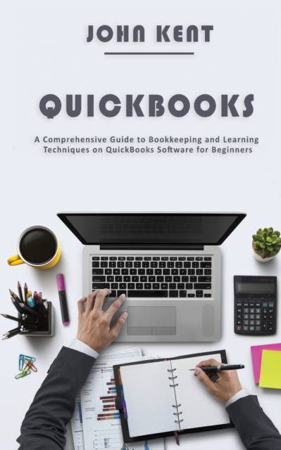 QuickBooks : A Comprehensive Guide to Bookkeeping and Learning Techniques on QuickBooks Software for Beginners, Paperback / softback Book