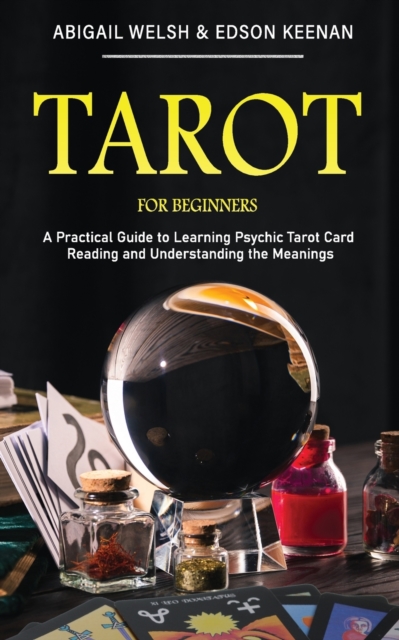 Tarot for Beginners : A Practical Guide to Learning Psychic Tarot Card Reading and Understanding the Meanings, Paperback / softback Book