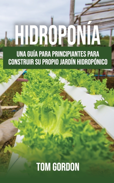 Hidroponia : Una guia para principiantes para construir su propio jardin hidroponico, Paperback / softback Book