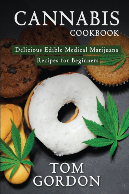 Cannabis Cookbook : Delicious Edible Medical Marijuana Recipes for Beginners, Paperback / softback Book