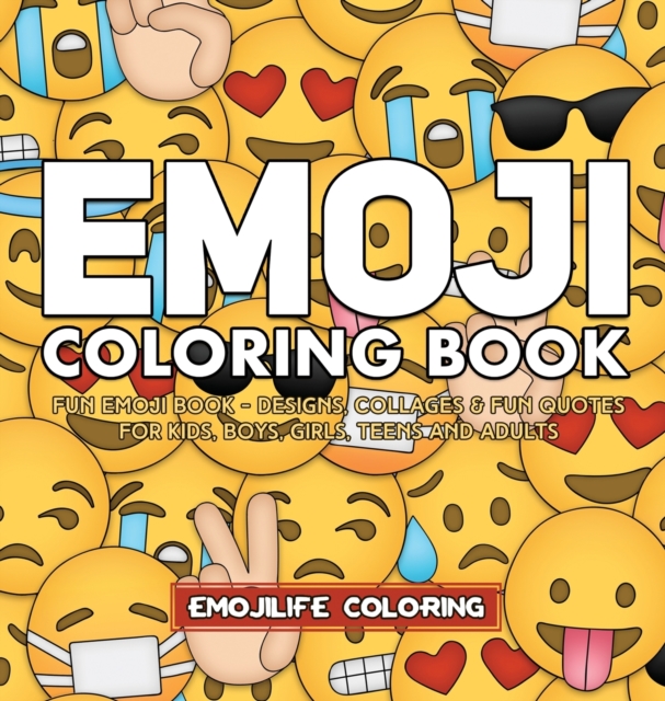 Emoji Coloring Book : Designs, Collages & Fun Quotes for Kids, Boys, Girls, Teens and Adults, Hardback Book