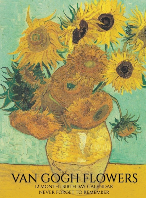 Birthday Calendar : Van Gogh Flowers Hardcover Monthly Daily Desk Diary Organizer for Birthdays, Important Dates, Anniversaries, Special Days, Hardback Book