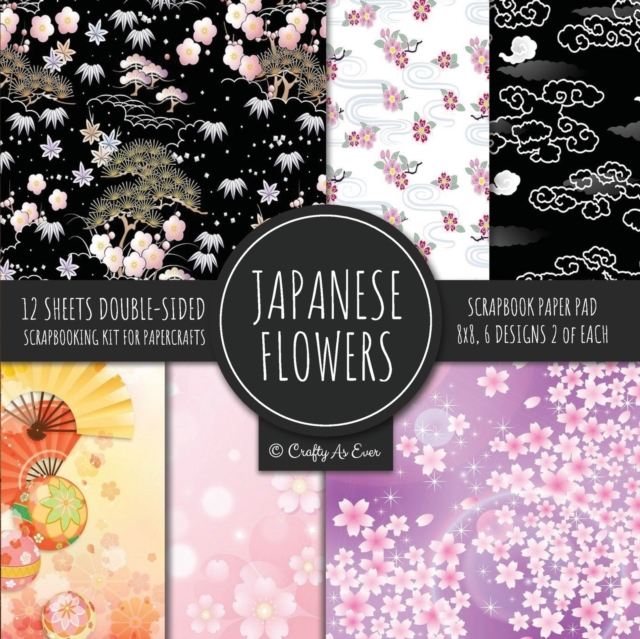 Japanese Flowers Scrapbook Paper Pad 8x8 Scrapbooking Kit for Papercrafts, Cardmaking, Printmaking, DIY Crafts, Floral Themed, Designs, Borders, Backgrounds, Patterns, Paperback / softback Book