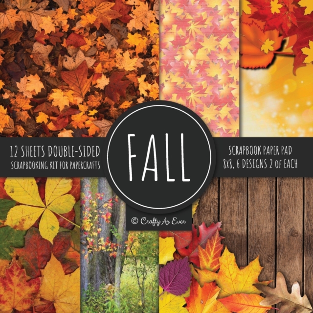 Fall Scrapbook Paper Pad 8x8 Scrapbooking Kit for Papercrafts, Cardmaking, Printmaking, DIY Crafts, Nature Themed, Designs, Borders, Backgrounds, Patterns, Paperback / softback Book