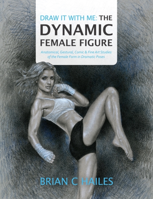 Draw It With Me - The Dynamic Female Figure : Anatomical, Gestural, Comic & Fine Art Studies of the Female Form in Dramatic Poses, Paperback / softback Book