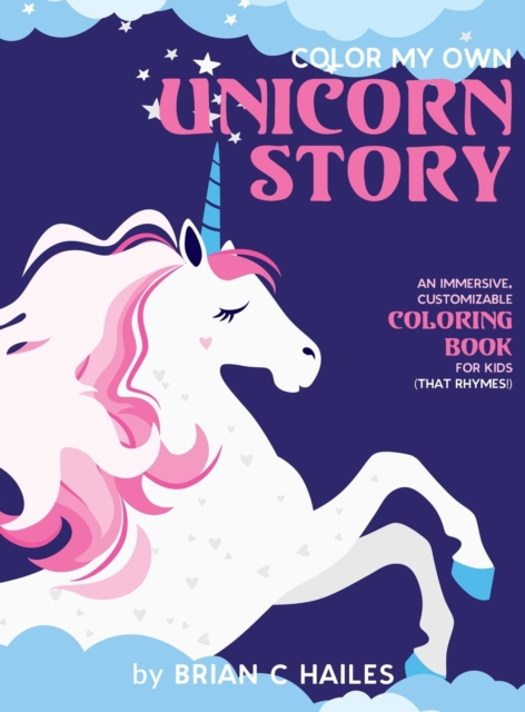 Color My Own Unicorn Story : An Immersive, Customizable Coloring Book for Kids (That Rhymes!), Hardback Book
