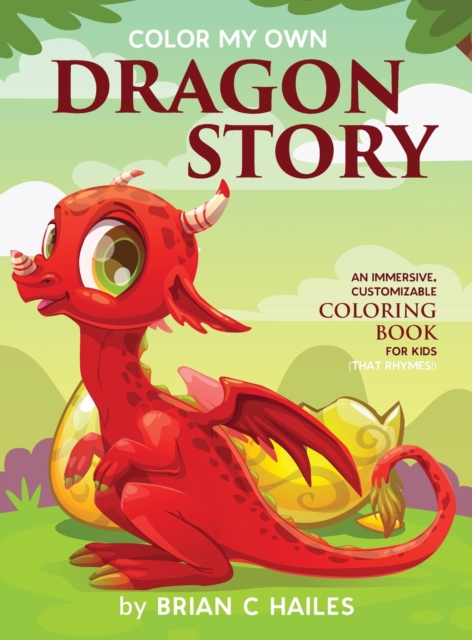 Color My Own Dragon Story : An Immersive, Customizable Coloring Book for Kids (That Rhymes!), Hardback Book