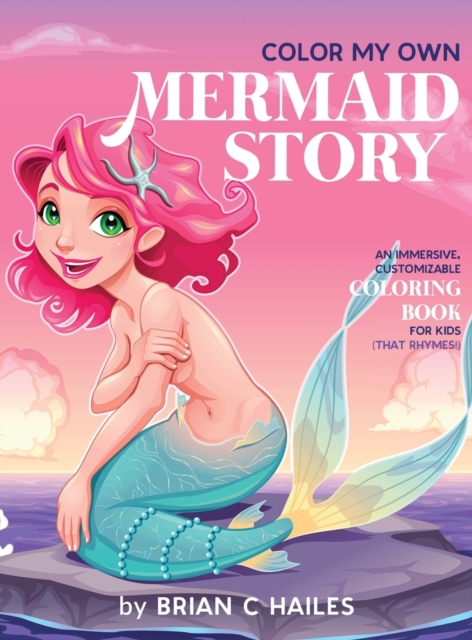 Color My Own Mermaid Story : An Immersive, Customizable Coloring Book for Kids (That Rhymes!), Hardback Book