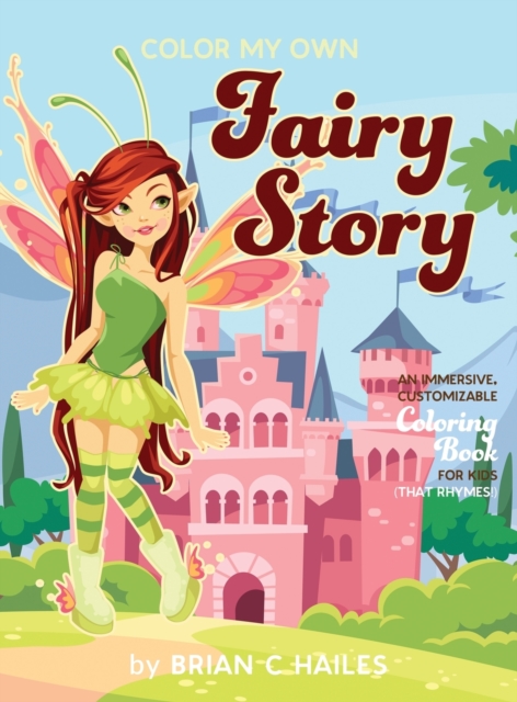 Color My Own Fairy Story : An Immersive, Customizable Coloring Book for Kids (That Rhymes!), Hardback Book