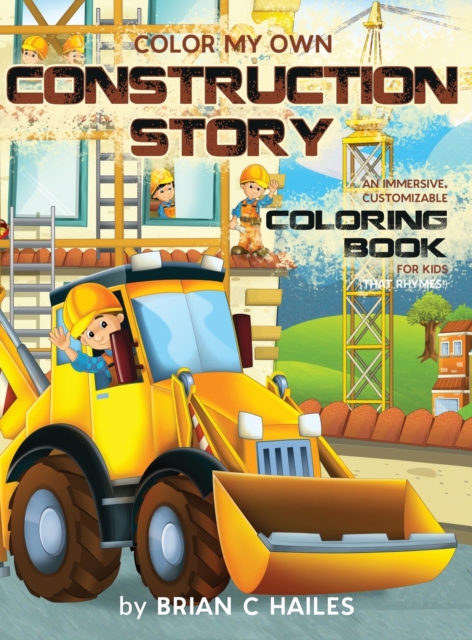 Color My Own Construction Story : An Immersive, Customizable Coloring Book for Kids (That Rhymes!), Hardback Book