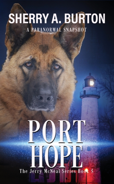 Port Hope : Join Jerry McNeal And His Ghostly K-9 Partner As They Put Their "Gifts" To Good Use., Paperback / softback Book
