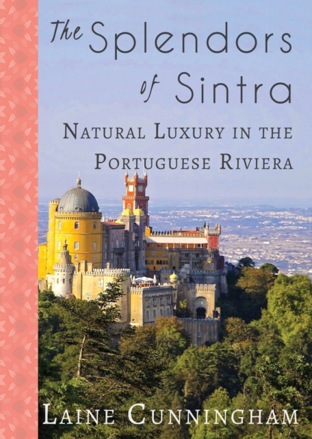 The Splendors of Sintra : Natural Luxury in the Portuguese Riviera, Paperback / softback Book