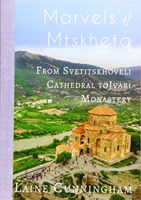 Marvels of Mtskheta : From Svetitskhoveli Cathedral to Jvari Monastery, Paperback / softback Book