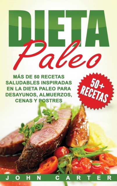 Dieta Paleo : Mas de 50 Recetas Saludables inspiradas en la Dieta Paleo para Desayunos, Almuerzos, Cenas y Postres (Libro en Espanol/Paleo Diet Book Spanish Version), Hardback Book