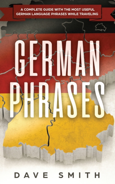 German Phrases : A Complete Guide With The Most Useful German Language Phrases While Traveling, Hardback Book