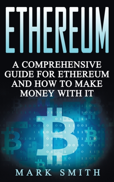 Ethereum : A Comprehensive Guide For Ethereum And How To Make Money With It, Hardback Book
